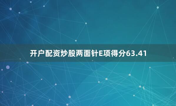 开户配资炒股两面针E项得分63.41