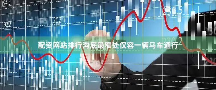 配资网站排行沟底最窄处仅容一辆马车通行