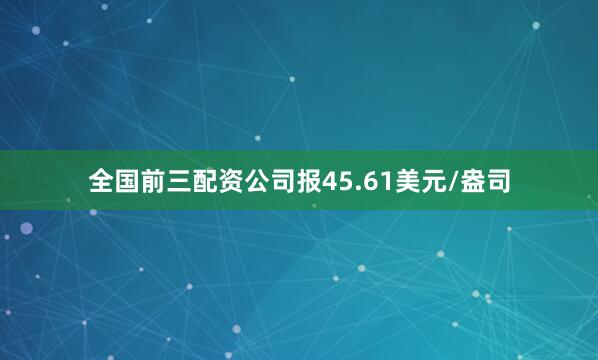 全国前三配资公司报45.61美元/盎司